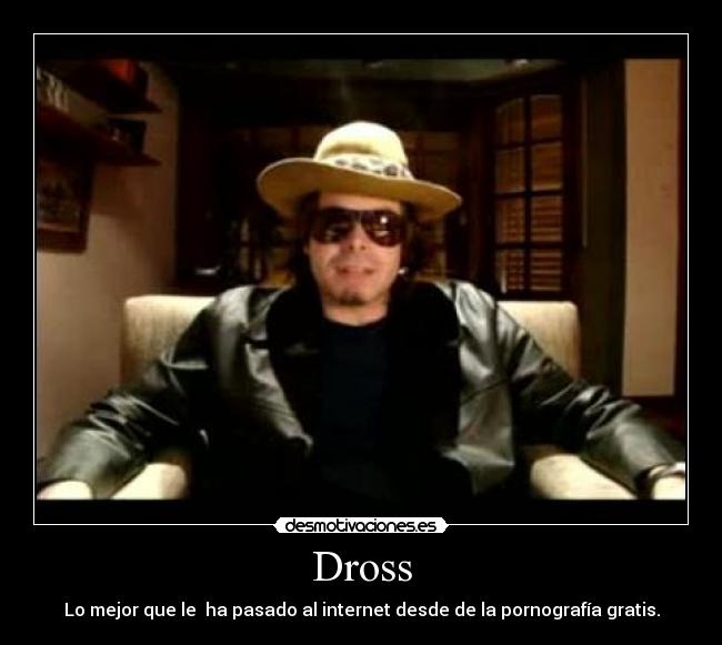 Dross - Lo mejor que le ha pasado al internet desde de la pornografía gratis.