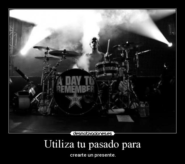 Utiliza tu pasado para - crearte un presente.