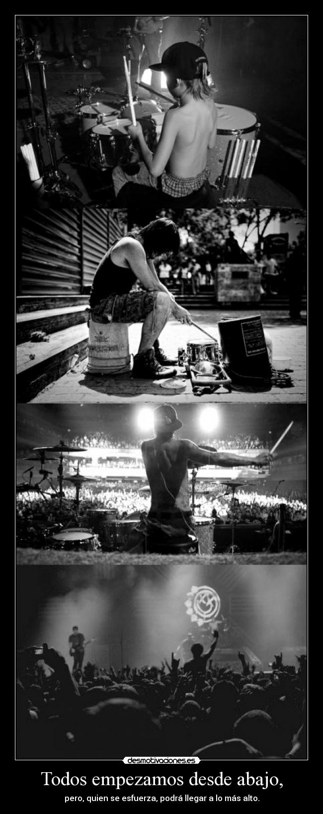 Todos empezamos desde abajo, - pero, quien se esfuerza, podrá llegar a lo más alto.