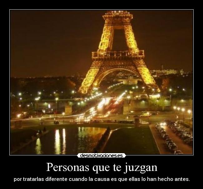 Personas que te juzgan - por tratarlas diferente cuando la causa es que ellas lo han hecho antes.