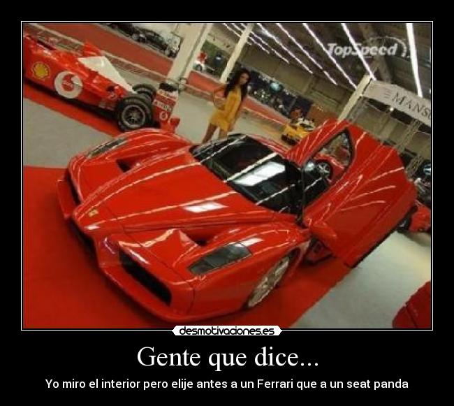 Gente que dice... - Yo miro el interior pero elije antes a un Ferrari que a un seat panda
