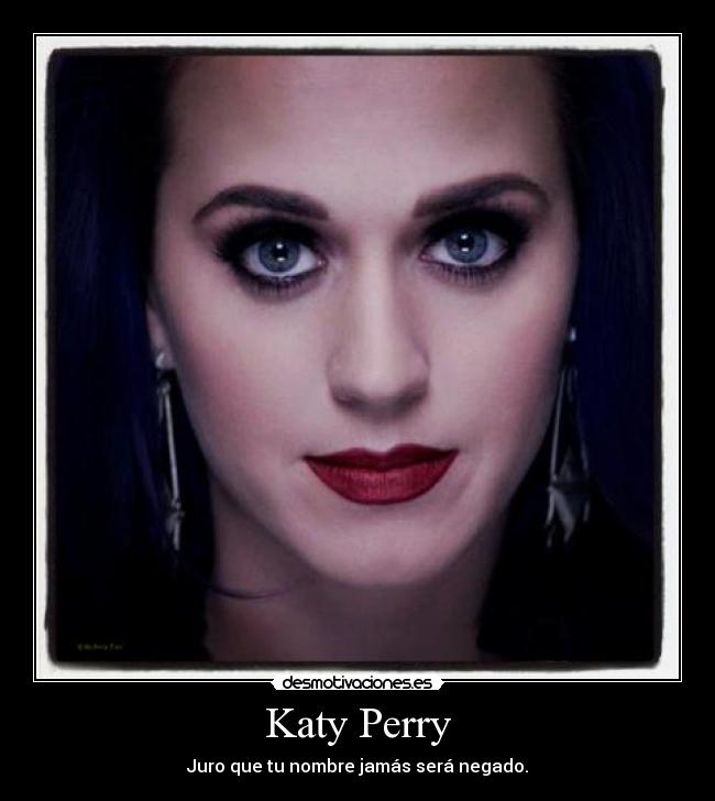 Katy Perry - Juro que tu nombre jamás será negado.