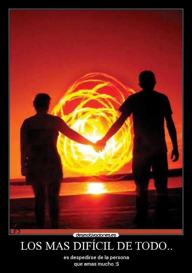 LOS MAS DIFÍCIL DE TODO.. - es despedirse de la persona
que amas mucho :$