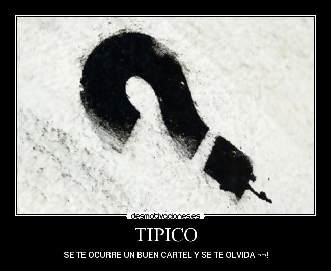 TIPICO - SE TE OCURRE UN BUEN CARTEL Y SE TE OLVIDA ¬¬!