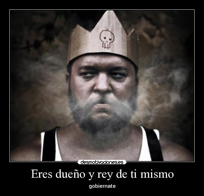 Eres dueño y rey de ti mismo - gobiernate