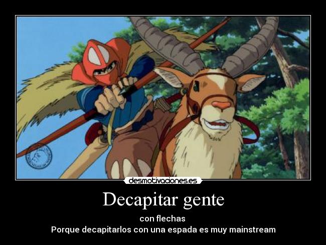 Decapitar gente - con flechas
Porque decapitarlos con una espada es muy mainstream