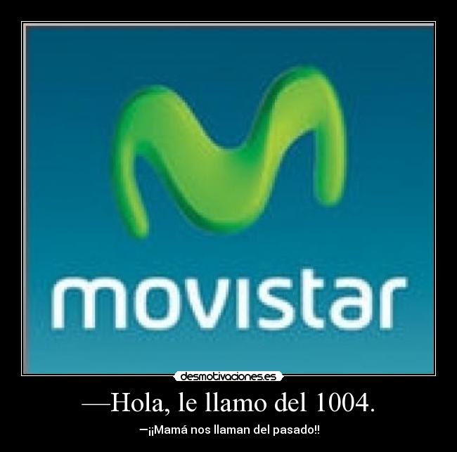 —Hola, le llamo del 1004. - —¡¡Mamá nos llaman del pasado!!