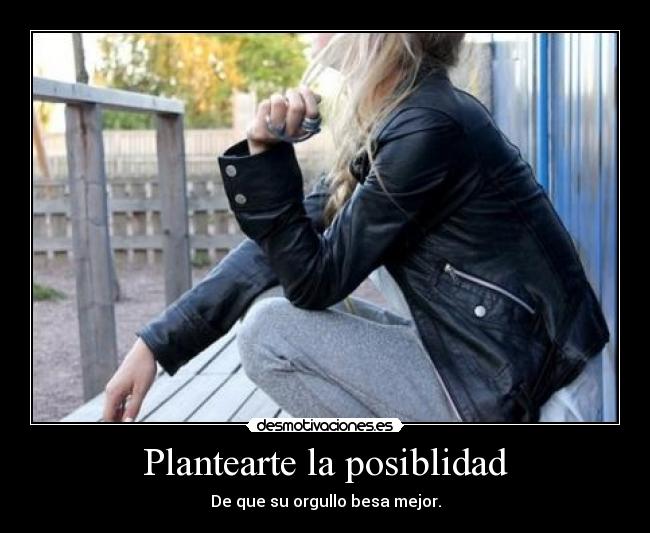 Plantearte la posiblidad -