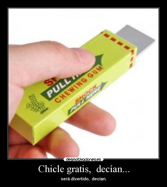 Chicle gratis,  decían... - será divertido,  decían.