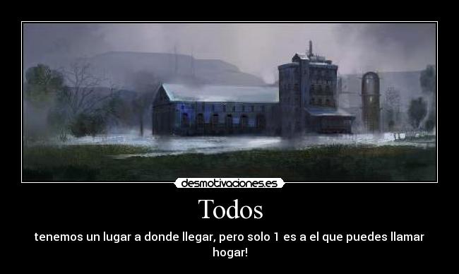 Todos - tenemos un lugar a donde llegar, pero solo 1 es a el que puedes llamar hogar!