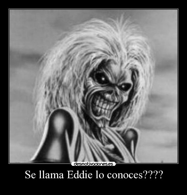 Se llama Eddie lo conoces???? -