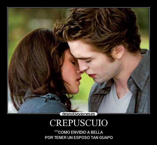 CREPUSCUIO - COMO ENVIDIO A BELLA
POR TENER UN ESPOSO TAN GUAPO