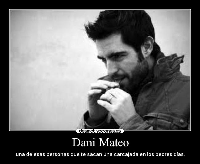 Dani Mateo - una de esas personas que te sacan una carcajada en los peores días.
