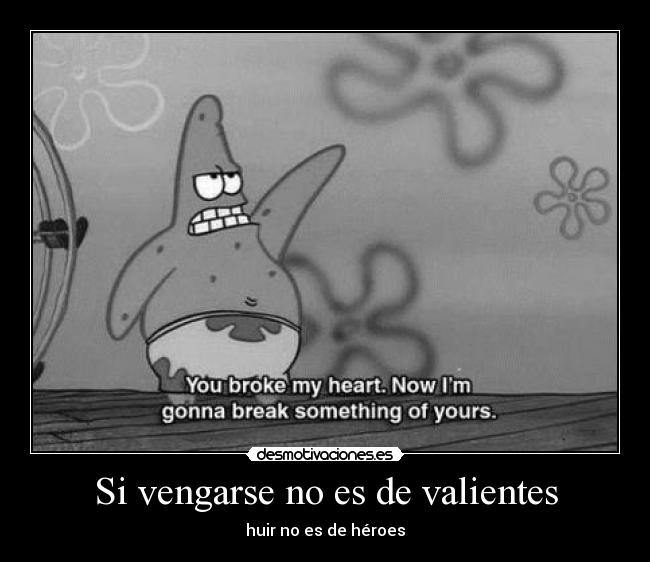 Si vengarse no es de valientes - huir no es de héroes