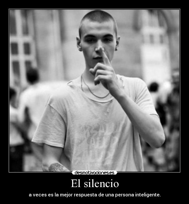 El silencio - a veces es la mejor respuesta de una persona inteligente.