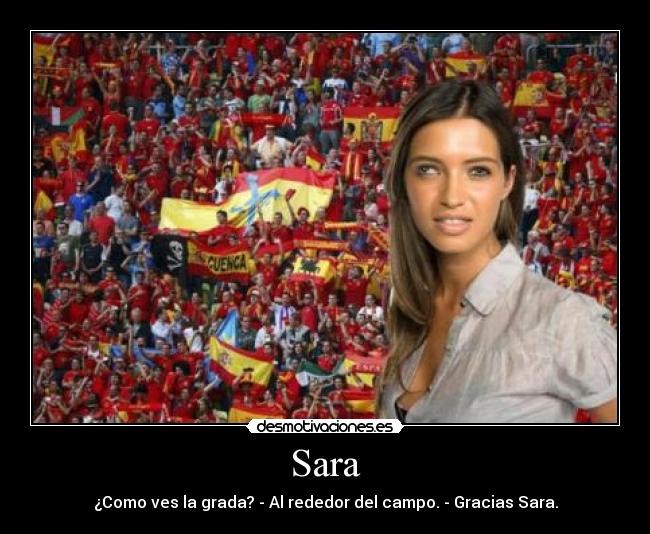 Sara - ¿Como ves la grada? - Al rededor del campo. - Gracias Sara.