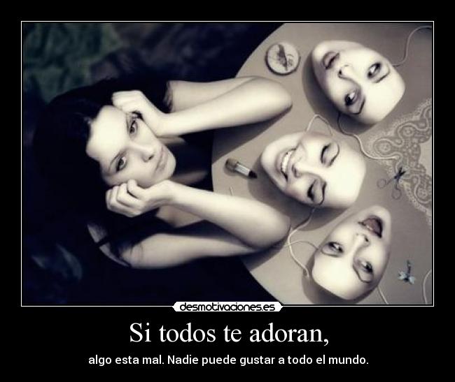 Si todos te adoran, -