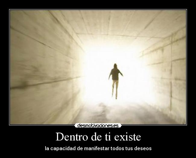 Dentro de ti existe - la capacidad de manifestar todos tus deseos