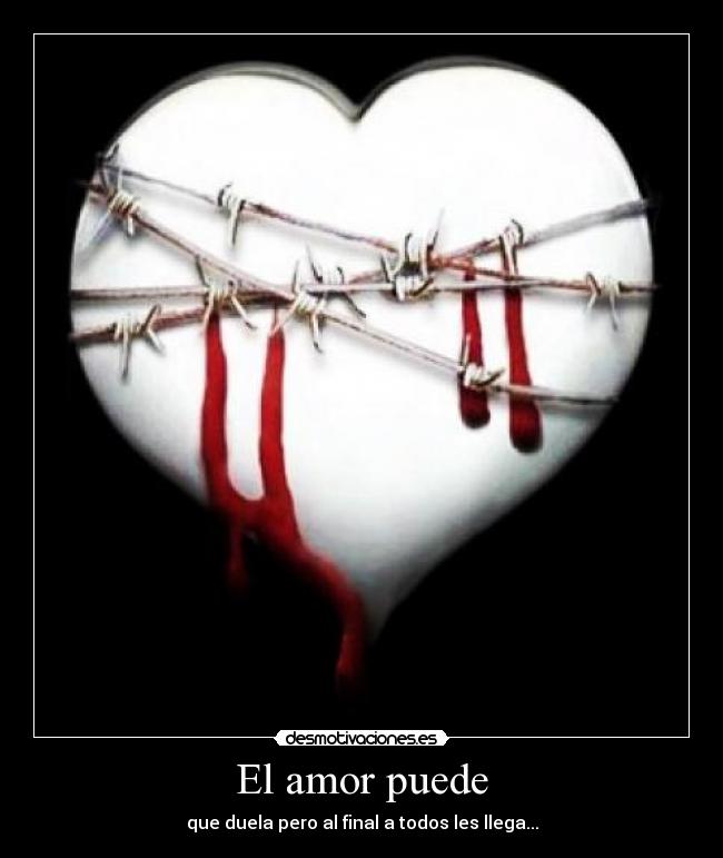 El amor puede - que duela pero al final a todos les llega...