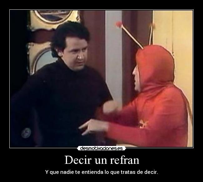 Decir un refran - Y que nadie te entienda lo que tratas de decir.