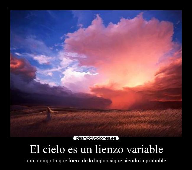 El cielo es un lienzo variable - una incógnita que fuera de la lógica sigue siendo improbable.