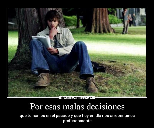 Por esas malas decisiones -