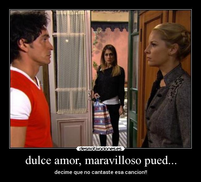 dulce amor, maravilloso pued... -