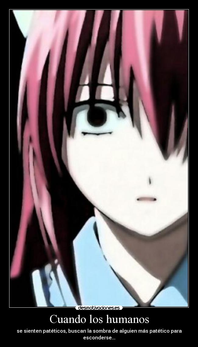 Cuando los humanos - se sienten patéticos, buscan la sombra de alguien más patético para esconderse...