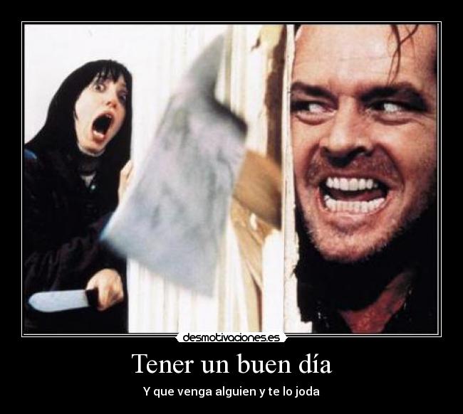 Tener un buen día - Y que venga alguien y te lo joda