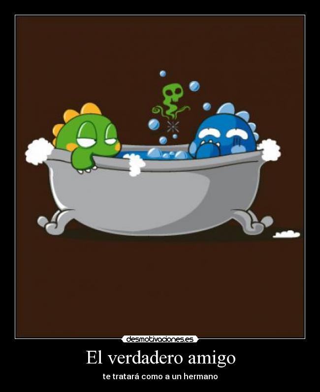 El verdadero amigo - te tratará como a un hermano