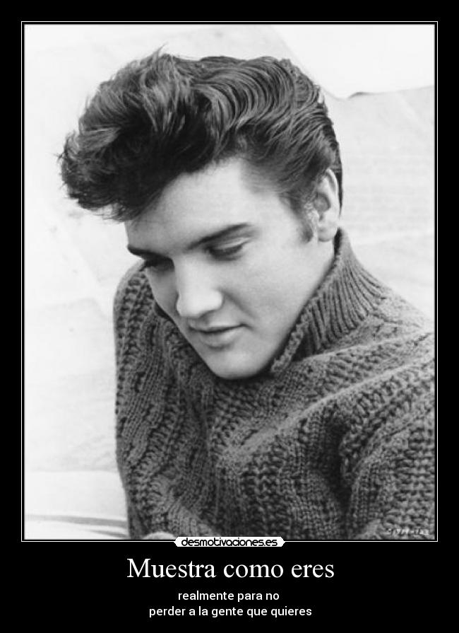 Muestra como eres - realmente para no
perder a la gente que quieres