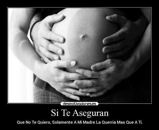 Si Te Aseguran - Que No Te Quiero, Solamente A Mi Madre La Querria Mas Que A Ti.