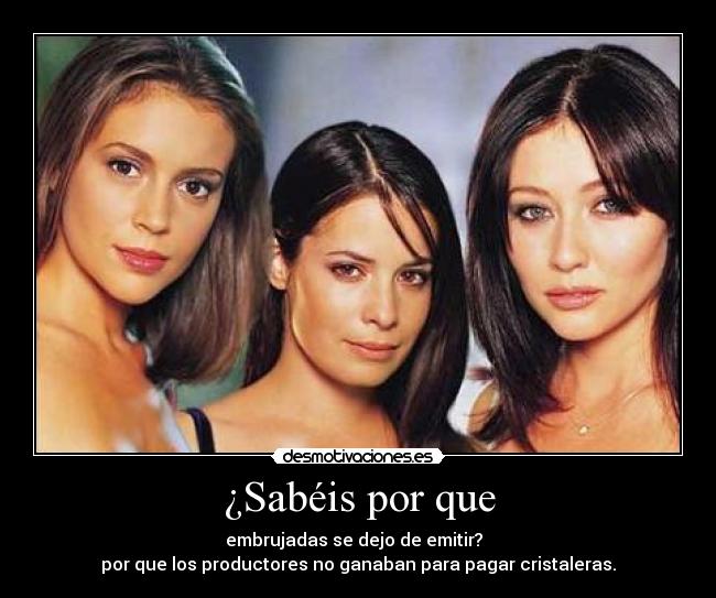 ¿Sabéis por que - embrujadas se dejo de emitir?
por que los productores no ganaban para pagar cristaleras.