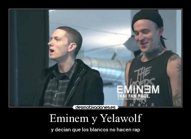 Eminem y Yelawolf - y decian que los blancos no hacen rap