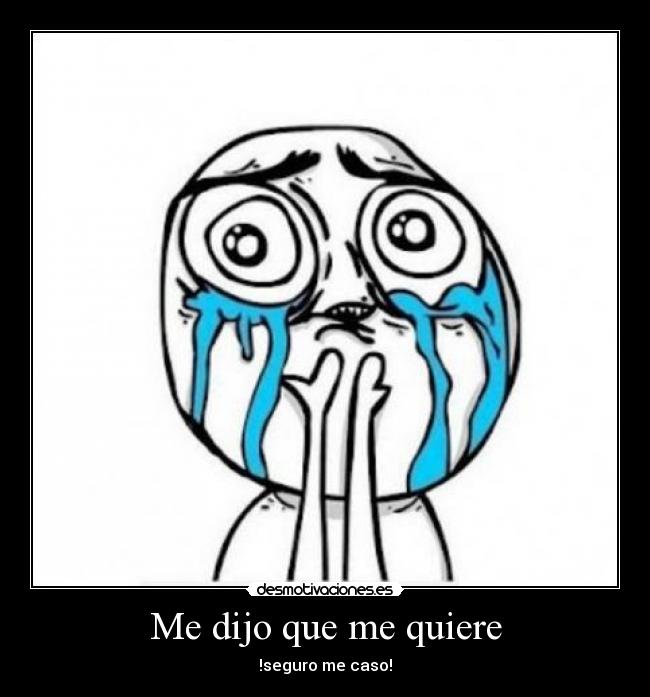 Me dijo que me quiere - !seguro me caso!