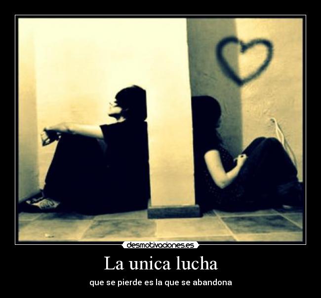 La unica lucha - que se pierde es la que se abandona