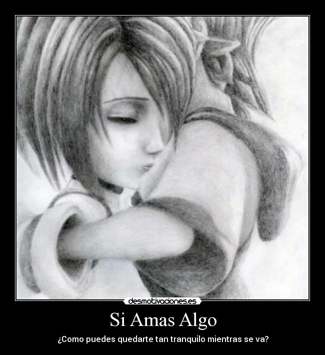 Si Amas Algo - ¿Como puedes quedarte tan tranquilo mientras se va?