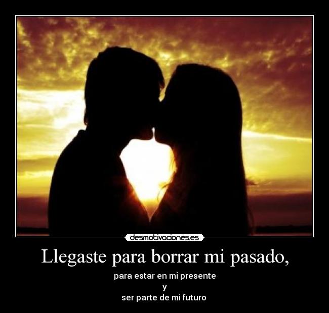 Llegaste para borrar mi pasado, -
