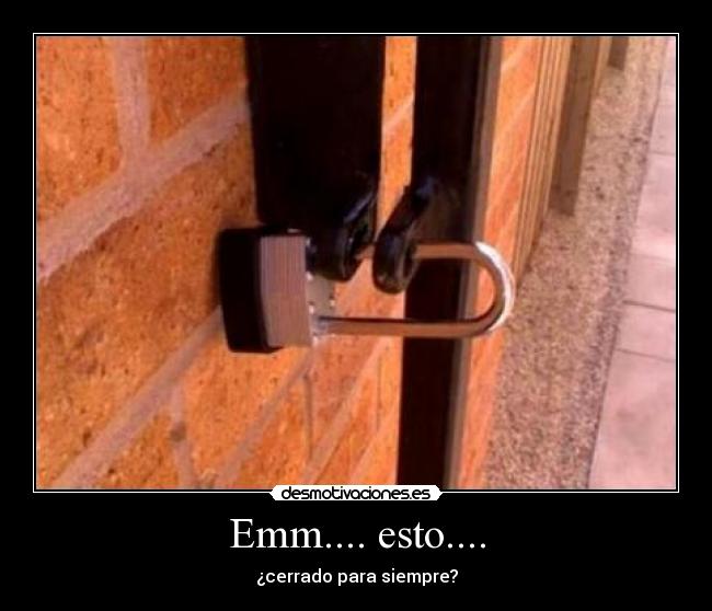Emm.... esto.... - ¿cerrado para siempre?