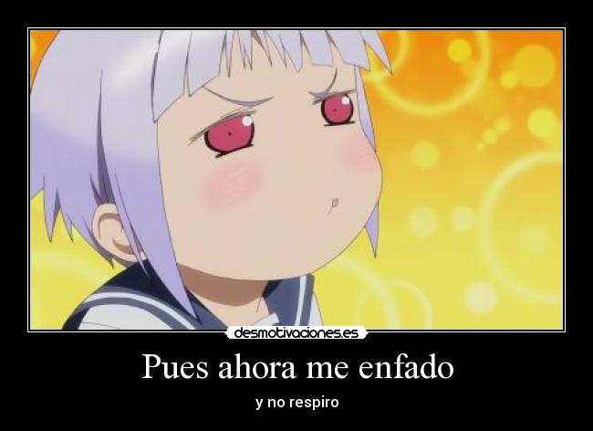 Pues ahora me enfado - y no respiro