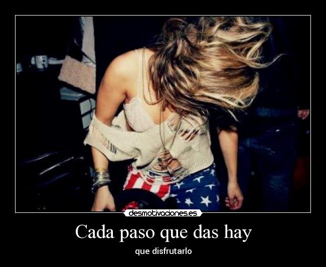 Cada paso que das hay -