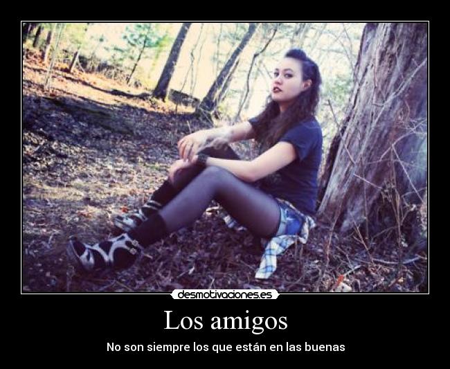 Los amigos - No son siempre los que están en las buenas