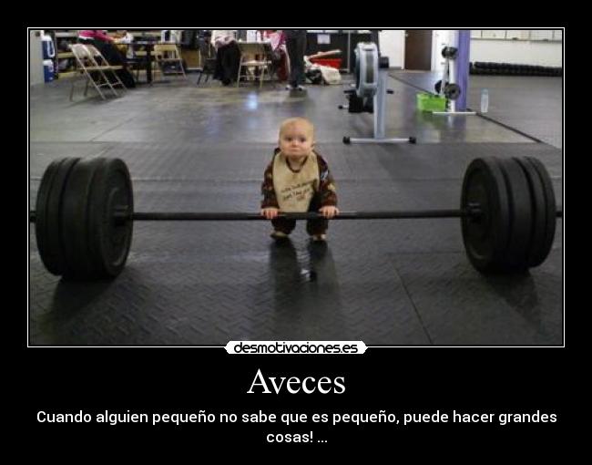 Aveces - Cuando alguien pequeño no sabe que es pequeño, puede hacer grandes cosas! ...