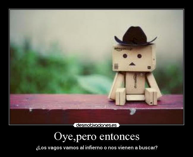 Oye,pero entonces - ¿Los vagos vamos al infierno o nos vienen a buscar?