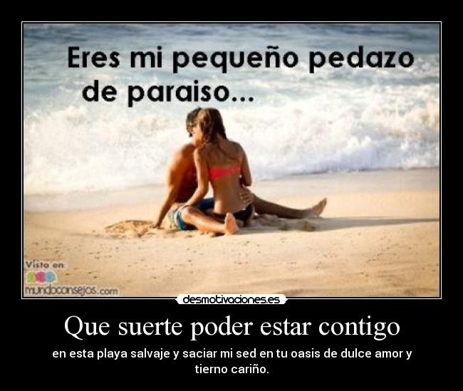 Que suerte poder estar contigo -