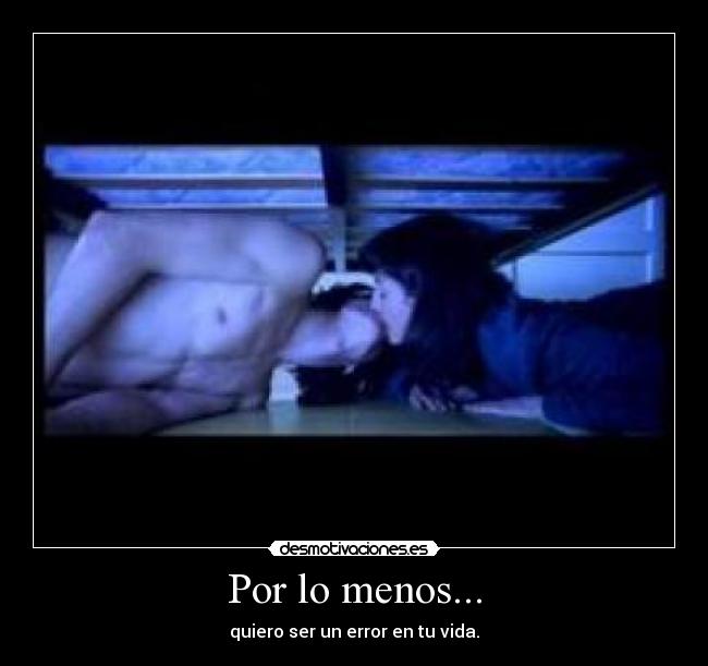 Por lo menos... - quiero ser un error en tu vida.