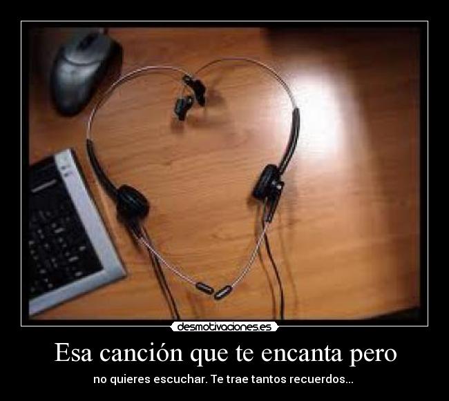 Esa canción que te encanta pero - no quieres escuchar. Te trae tantos recuerdos... ❤