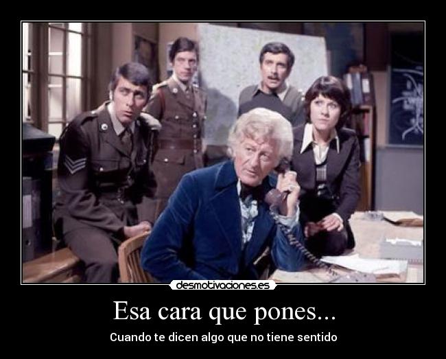 Esa cara que pones... - Cuando te dicen algo que no tiene sentido