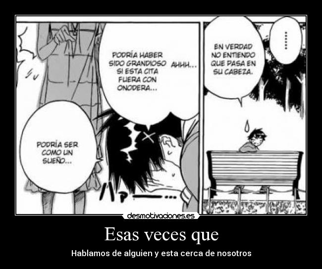 Esas veces que - Hablamos de alguien y esta cerca de nosotros