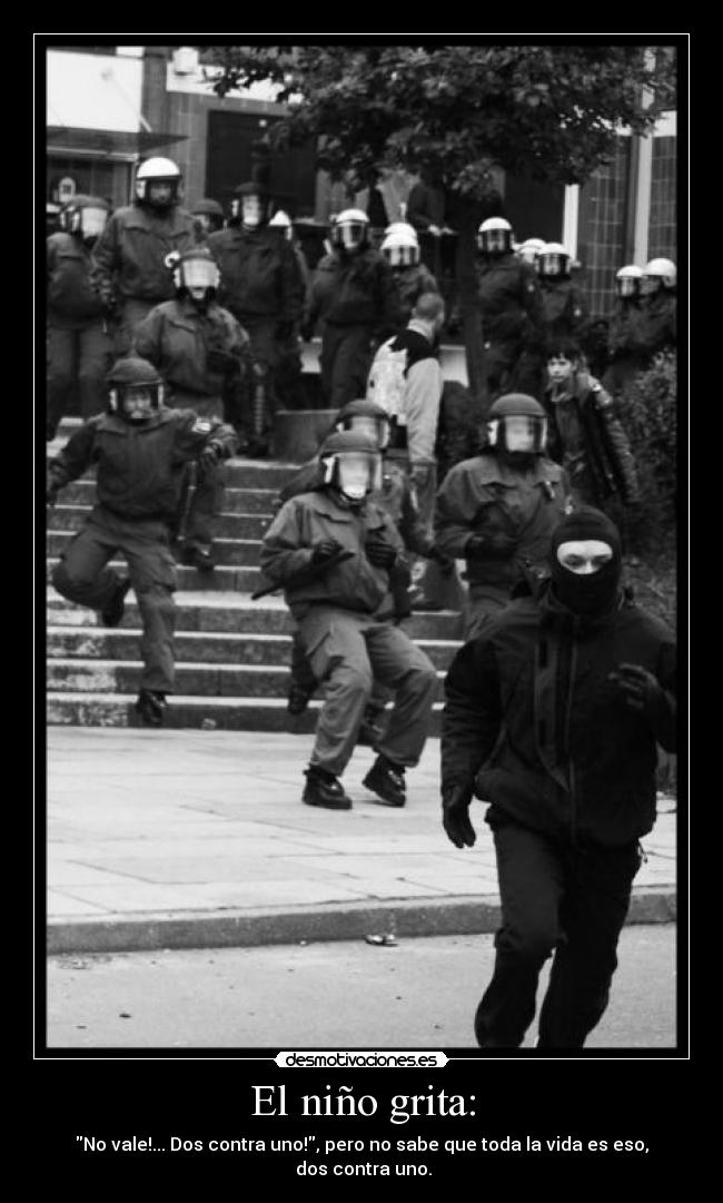 El niño grita: - No vale!... Dos contra uno!, pero no sabe que toda la vida es eso,
dos contra uno.